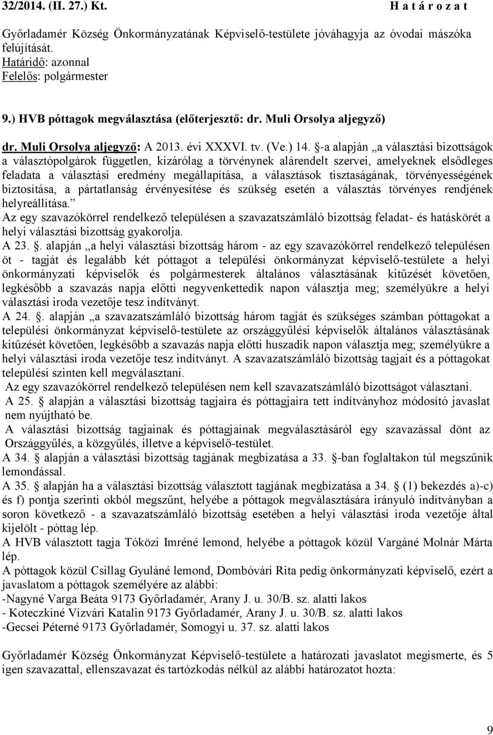 -a alapján a választási bizottságok a választópolgárok független, kizárólag a törvénynek alárendelt szervei, amelyeknek elsődleges feladata a választási eredmény megállapítása, a választások