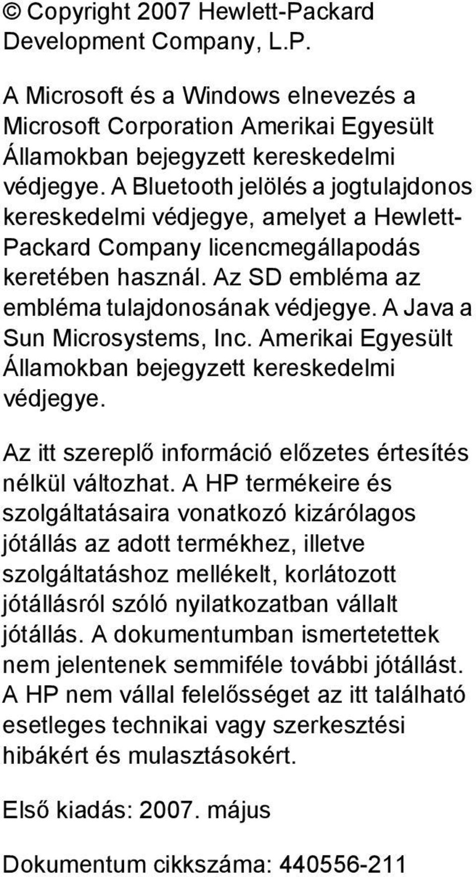 A Java a Sun Microsystems, Inc. Amerikai Egyesült Államokban bejegyzett kereskedelmi védjegye. Az itt szereplő információ előzetes értesítés nélkül változhat.