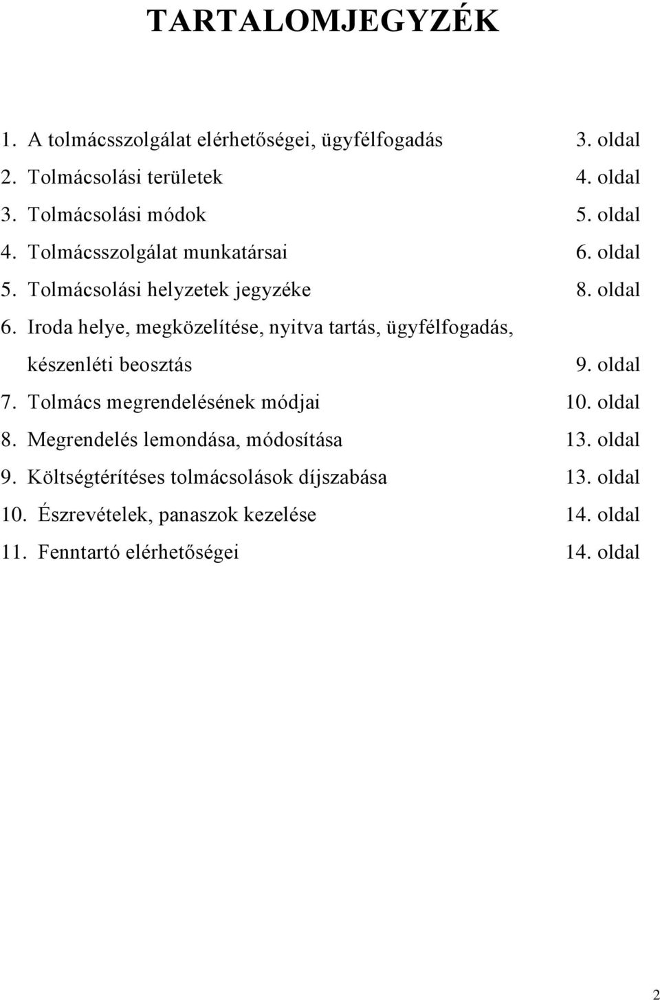 Iroda helye, megközelítése, nyitva tartás, ügyfélfogadás, készenléti beosztás 9. oldal 7. Tolmács megrendelésének módjai 10. oldal 8.