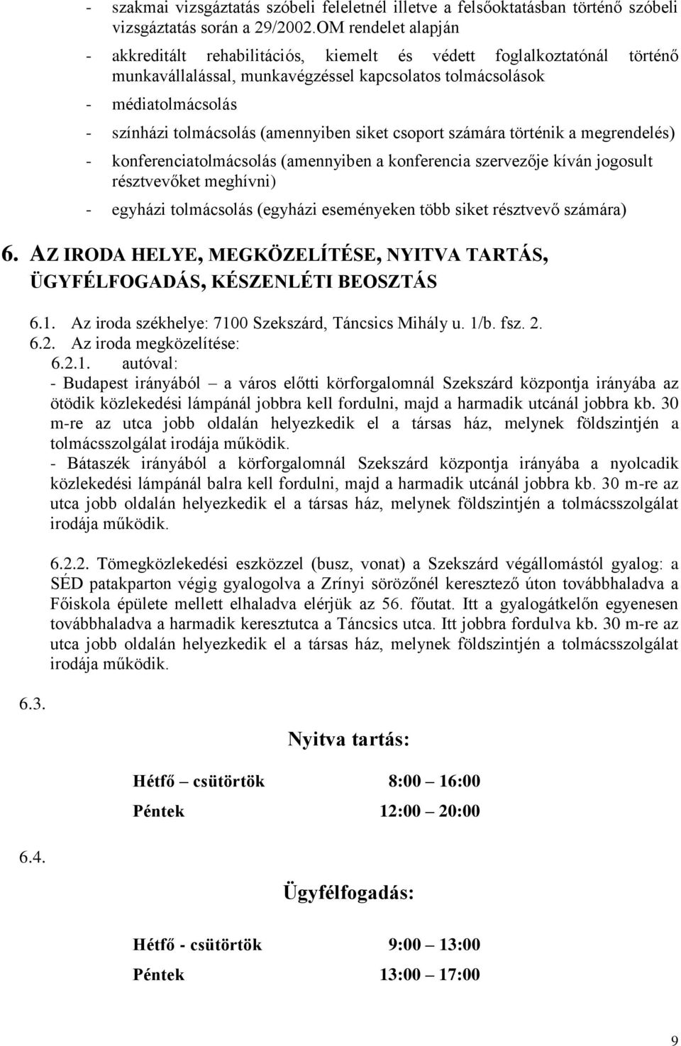 (amennyiben siket csoport számára történik a megrendelés) - konferenciatolmácsolás (amennyiben a konferencia szervezője kíván jogosult résztvevőket meghívni) - egyházi tolmácsolás (egyházi