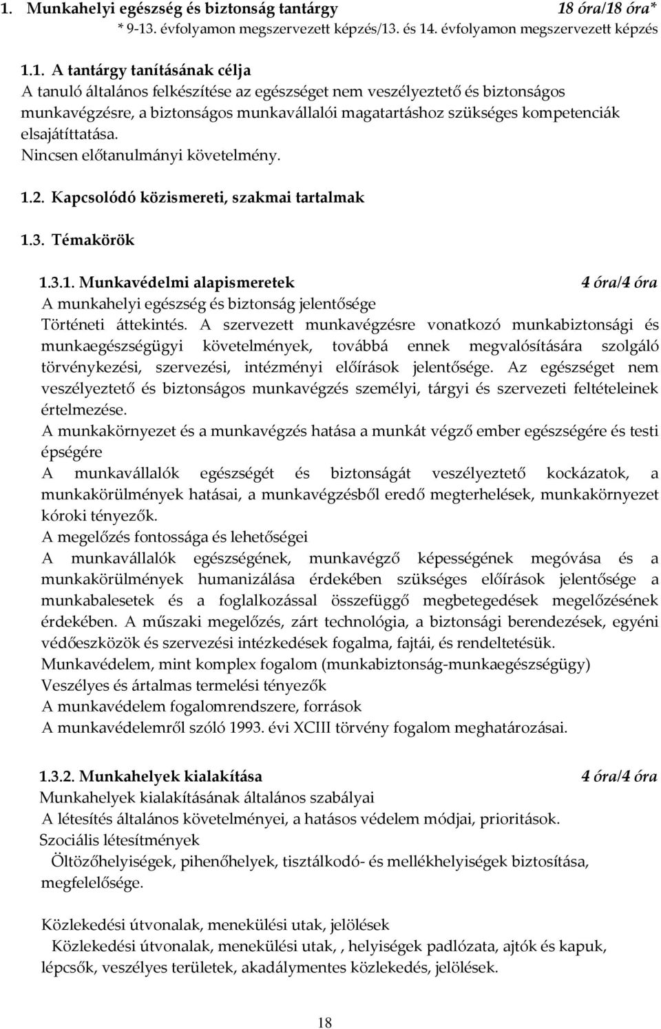 Kapcsolódó közismereti, szakmai tartalmak 1.3. Témakörök 1.3.1. Munkavédelmi alapismeretek 4 óra/4 óra A munkahelyi egészség és biztonság jelentősége Történeti áttekintés.