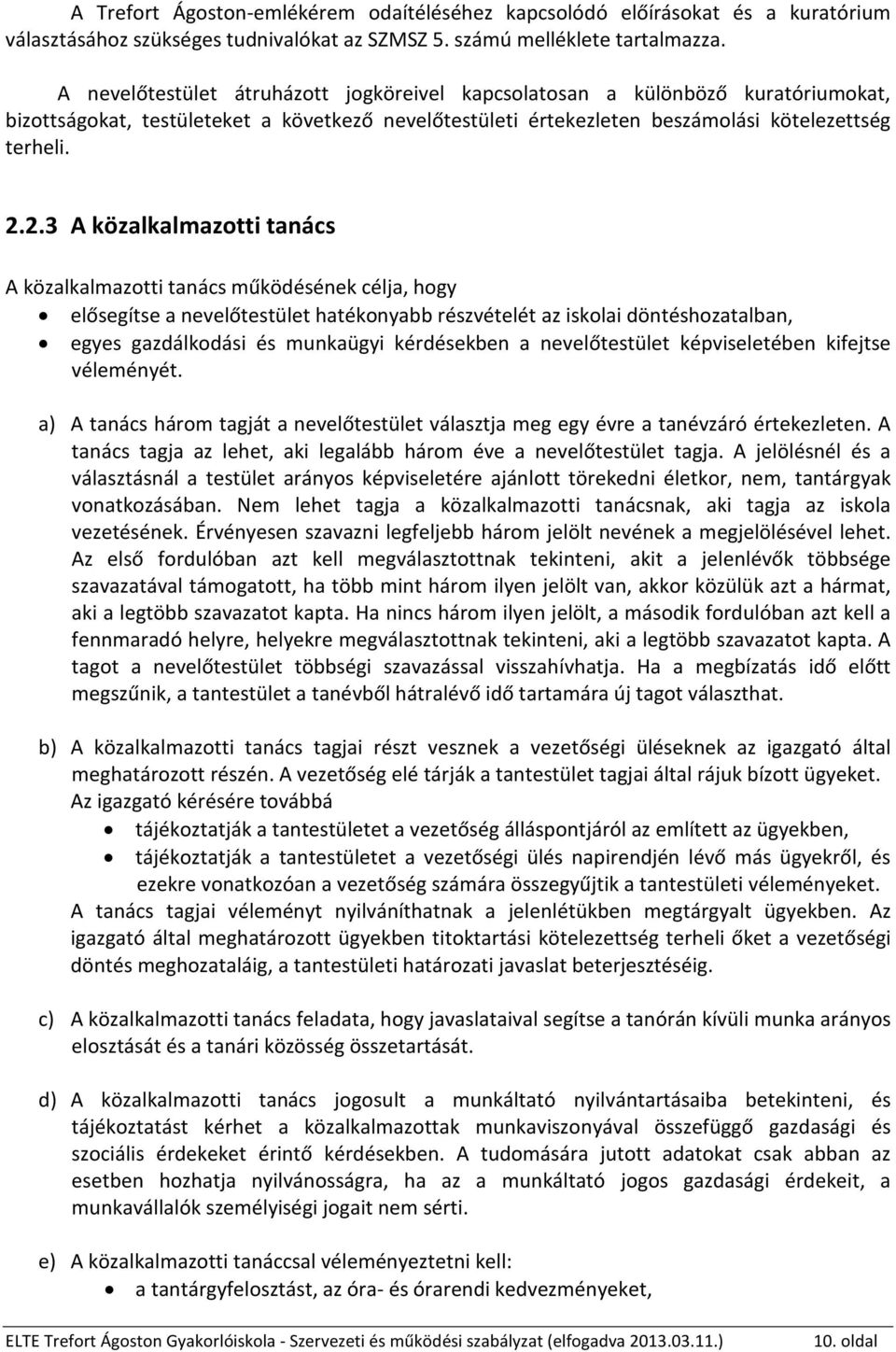 2.3 A közalkalmazotti tanács A közalkalmazotti tanács működésének célja, hogy elősegítse a nevelőtestület hatékonyabb részvételét az iskolai döntéshozatalban, egyes gazdálkodási és munkaügyi