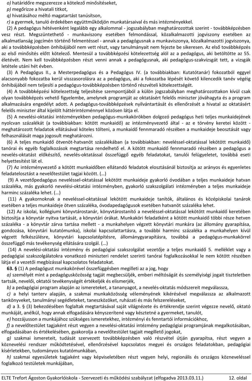 Megszüntethető - munkaviszony esetében felmondással, közalkalmazotti jogviszony esetében az alkalmatlanság jogcímén történő felmentéssel - annak a pedagógusnak a munkaviszonya, közalkalmazotti