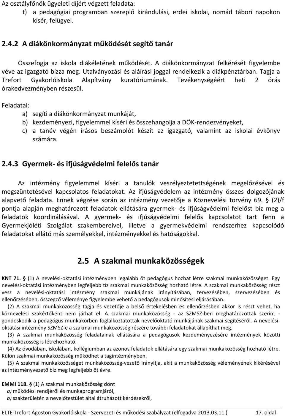 Utalványozási és aláírási joggal rendelkezik a diákpénztárban. Tagja a Trefort Gyakorlóiskola Alapítvány kuratóriumának. Tevékenységéért heti 2 órás órakedvezményben részesül.