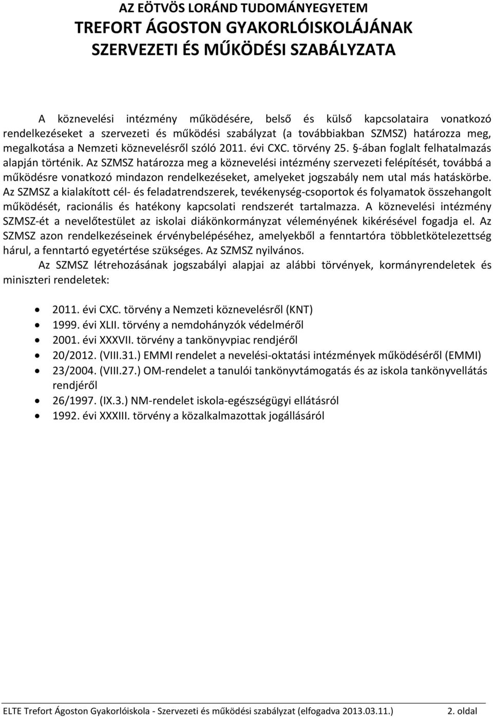 Az SZMSZ határozza meg a köznevelési intézmény szervezeti felépítését, továbbá a működésre vonatkozó mindazon rendelkezéseket, amelyeket jogszabály nem utal más hatáskörbe.