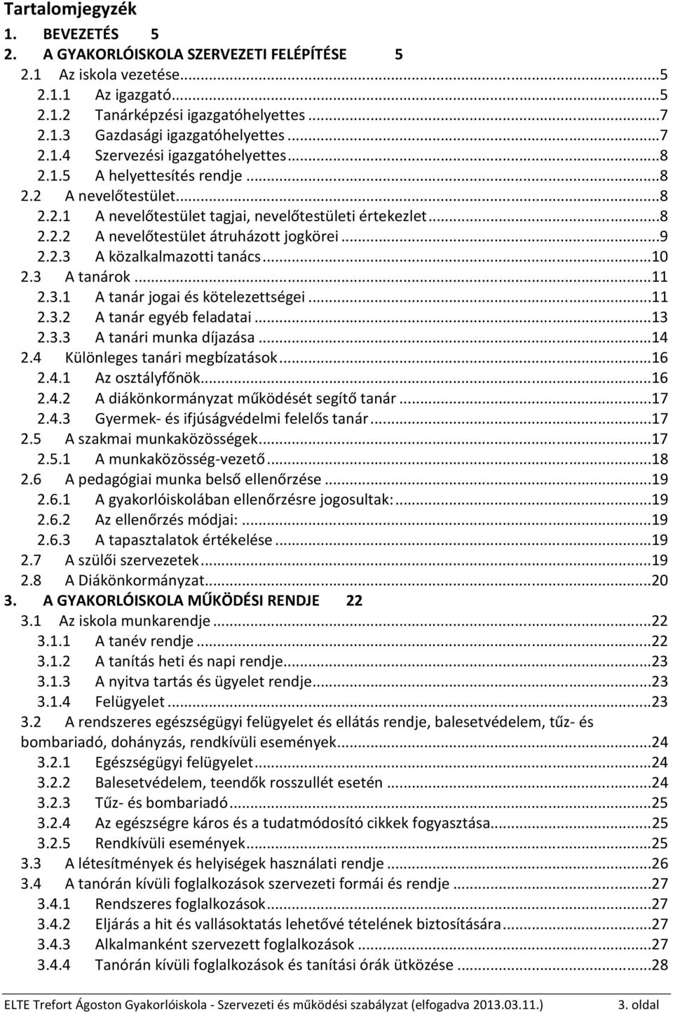 ..9 2.2.3 A közalkalmazotti tanács...10 2.3 A tanárok...11 2.3.1 A tanár jogai és kötelezettségei...11 2.3.2 A tanár egyéb feladatai...13 2.3.3 A tanári munka díjazása...14 2.