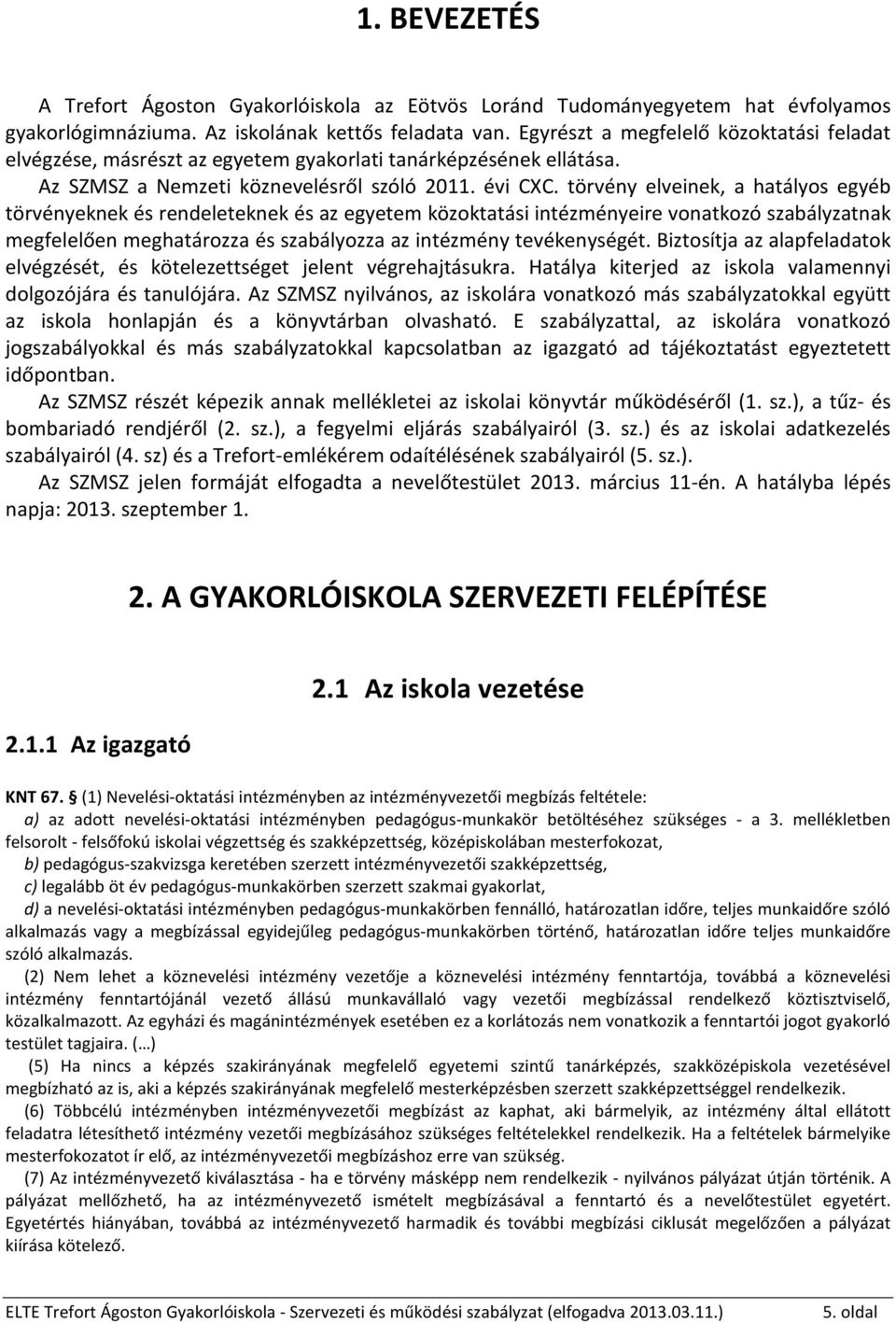 törvény elveinek, a hatályos egyéb törvényeknek és rendeleteknek és az egyetem közoktatási intézményeire vonatkozó szabályzatnak megfelelően meghatározza és szabályozza az intézmény tevékenységét.