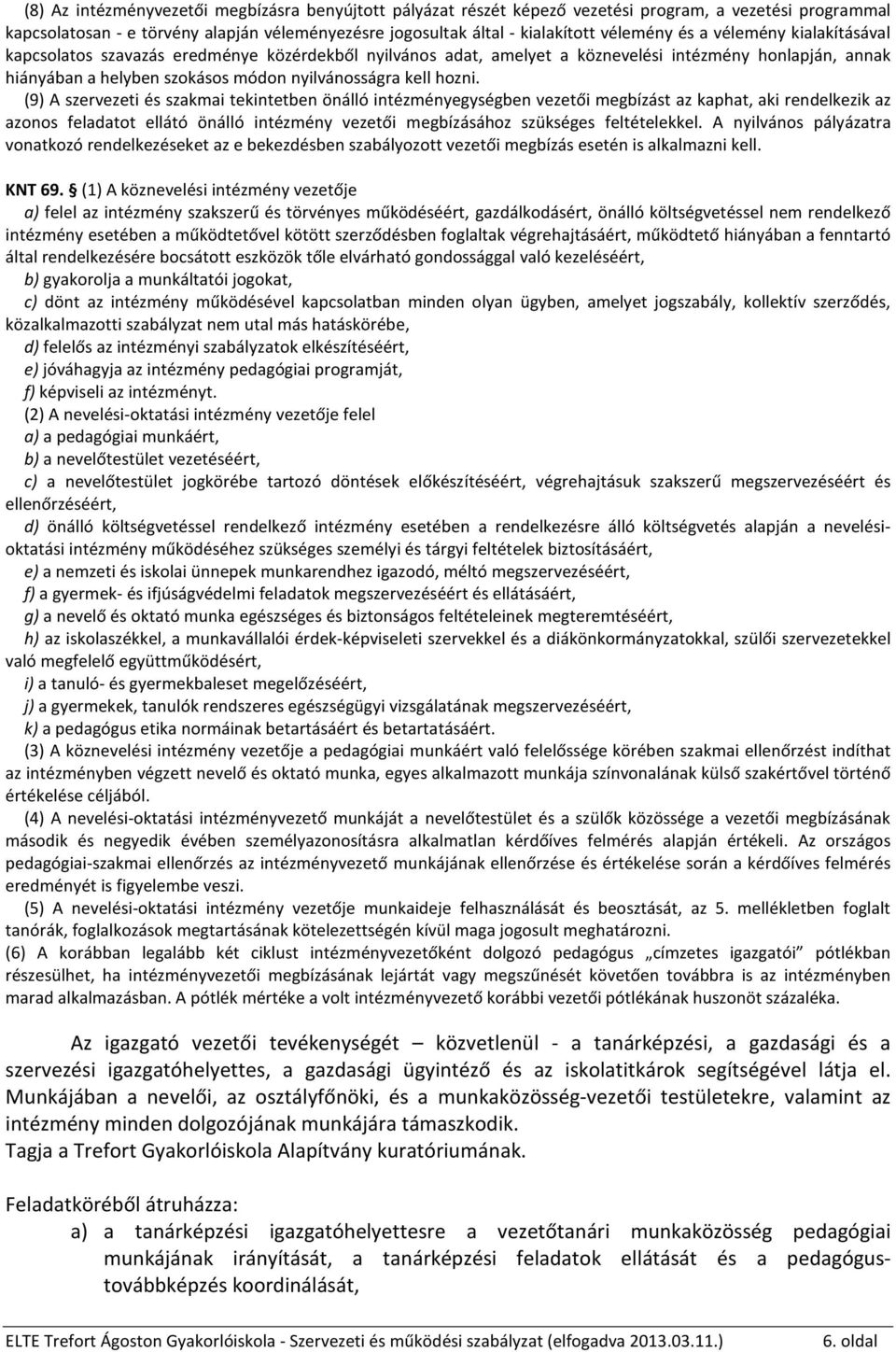 (9) A szervezeti és szakmai tekintetben önálló intézményegységben vezetői megbízást az kaphat, aki rendelkezik az azonos feladatot ellátó önálló intézmény vezetői megbízásához szükséges feltételekkel.