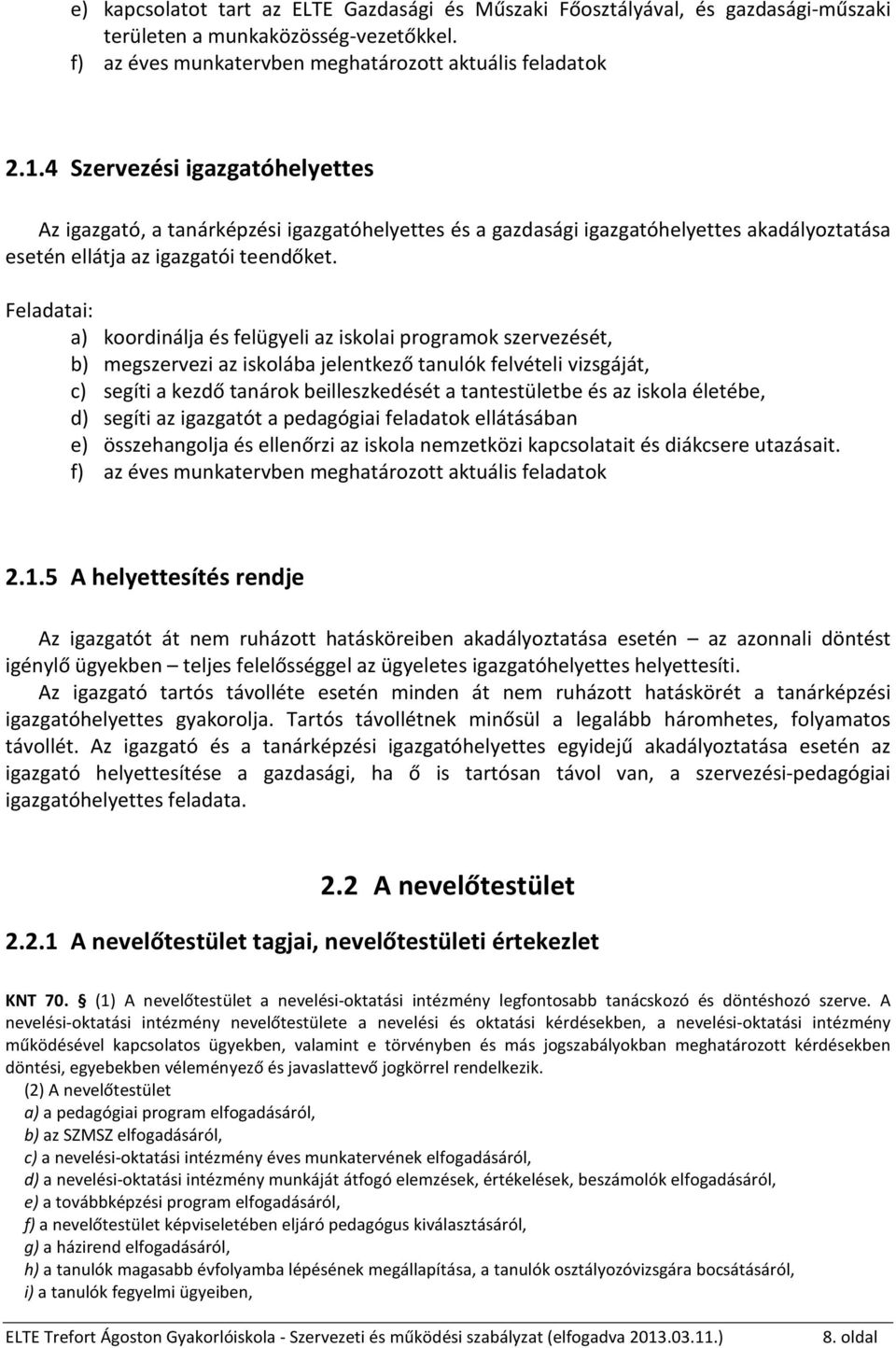 Feladatai: a) koordinálja és felügyeli az iskolai programok szervezését, b) megszervezi az iskolába jelentkező tanulók felvételi vizsgáját, c) segíti a kezdő tanárok beilleszkedését a tantestületbe