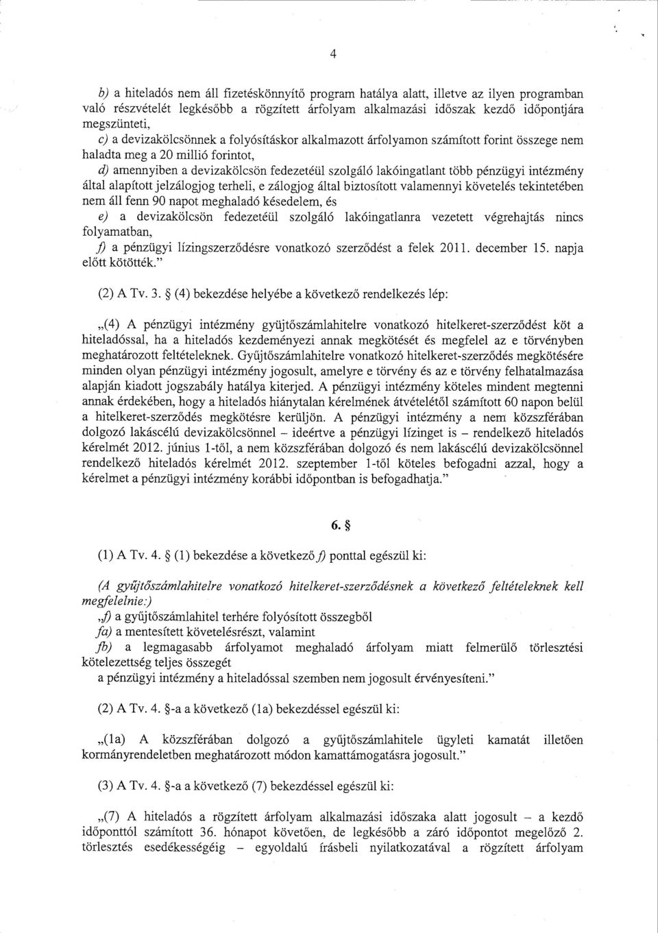 intézmén y által alapított jelzálogjog terheli, e zálogjog által biztosított valamennyi követelés tekintetébe n nem áll fenn 90 napot meghaladó késedelem, és e) a devizakölcsön fedezetéül szolgáló