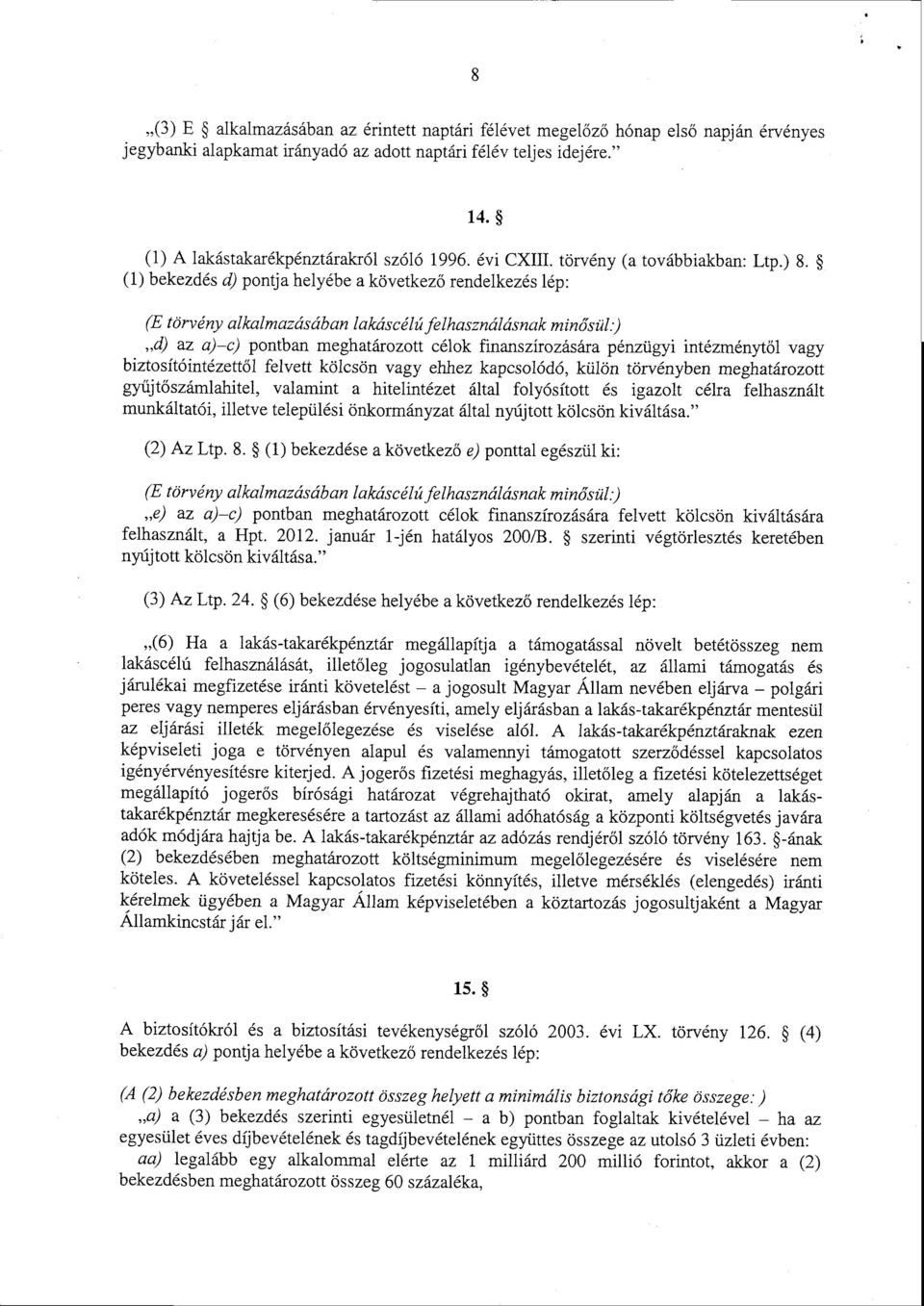 (1) bekezdés d) pontja helyébe a következ ő rendelkezés lép : (E törvény alkalmazásában lakáscélú felhasználásnak minősül:) d) az a) c) pontban meghatározott célok finanszírozására pénzügyi