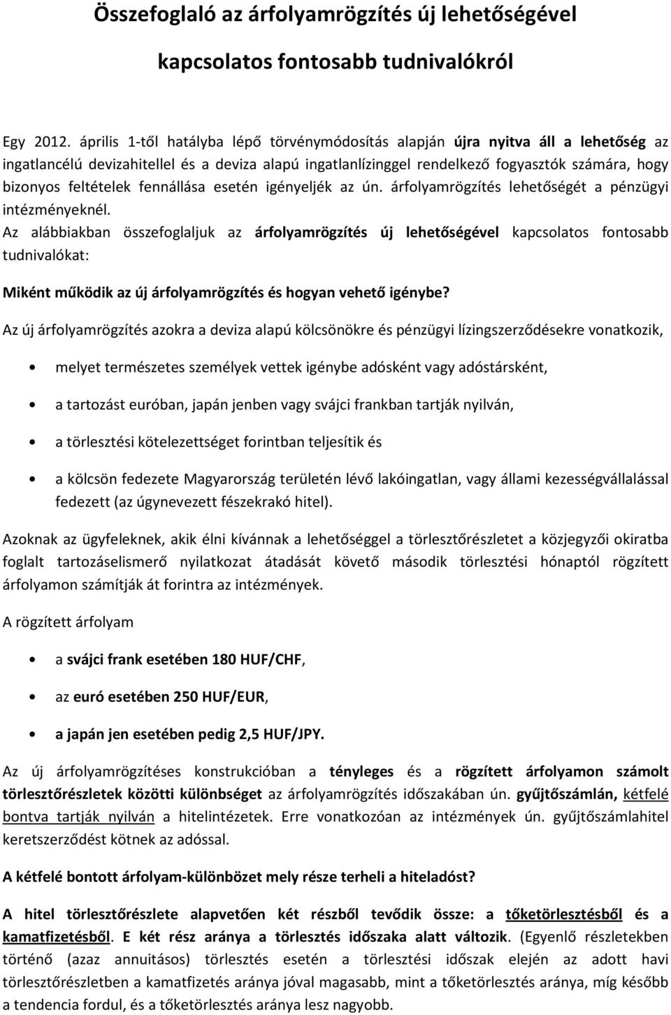 feltételek fennállása esetén igényeljék az ún. árfolyamrögzítés lehetőségét a pénzügyi intézményeknél.