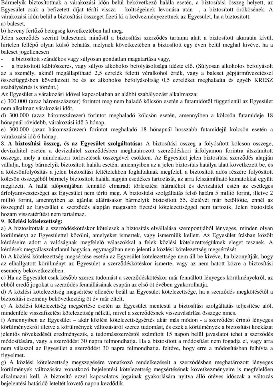 Jelen szerződés szerint balesetnek minősül a biztosítási szerződés tartama alatt a biztosított akaratán kívül, hirtelen fellépő olyan külső behatás, melynek következtében a biztosított egy éven belül