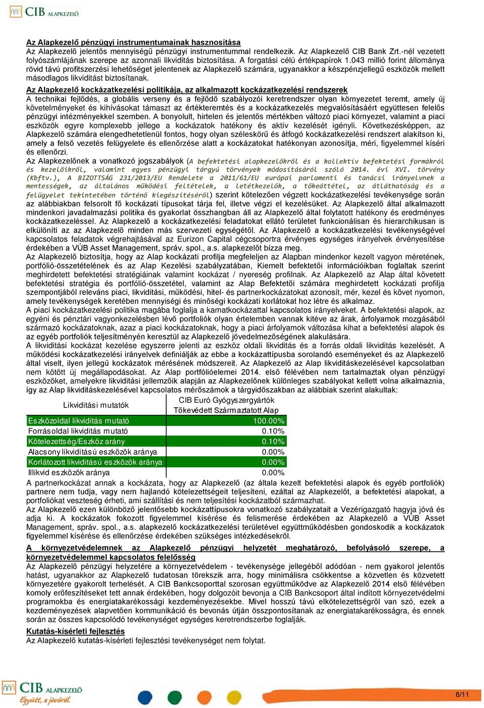 043 millió forint állománya rövid távú profitszerzési lehetőséget jelentenek az Alapkezelő számára, ugyanakkor a készpénzjellegű eszközök mellett másodlagos likviditást biztosítanak.