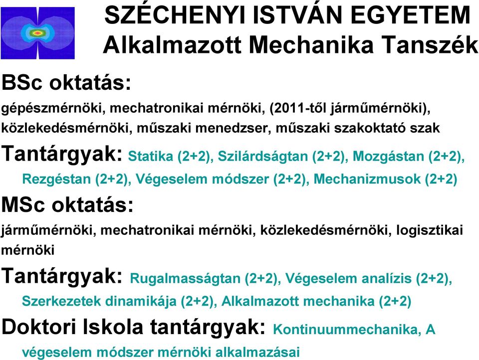 (2+2) MSc oktatás: járműmérnöki, mechatronikai mérnöki, közlekedésmérnöki, logisztikai mérnöki Tantárgyak: Rugalmasságtan (2+2), Végeselem