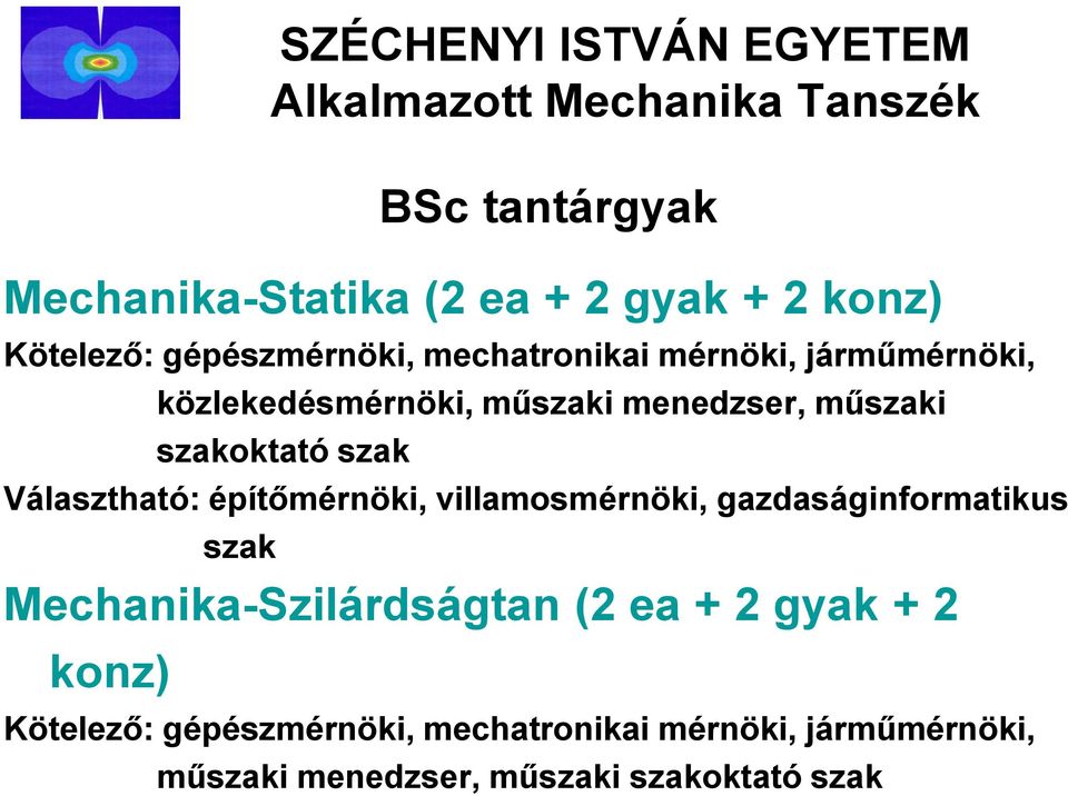 villamosmérnöki, gazdaságinformatikus szak Mechanika-Szilárdságtan (2 ea + 2 gyak + 2 konz) SZÉCHENYI