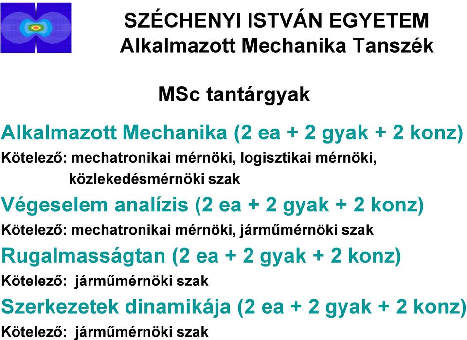 mechatronikai mérnöki, járműmérnöki szak Rugalmasságtan (2 ea + 2 gyak + 2 konz) Kötelező: