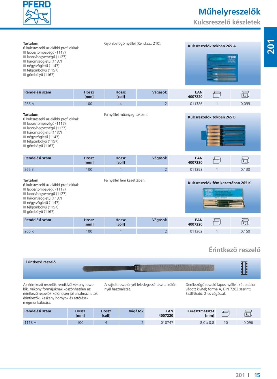 Kulcsreszelők tokban 265 A 265 A 100 4 2 011386 1 0,099 Tartalom: 6 kulcsreszelő az alábbi profilokkal: lapos/tompavégű (1117) lapos/hegyesvégű (1127) háromszögletű (1137) négyszögletű (1147)