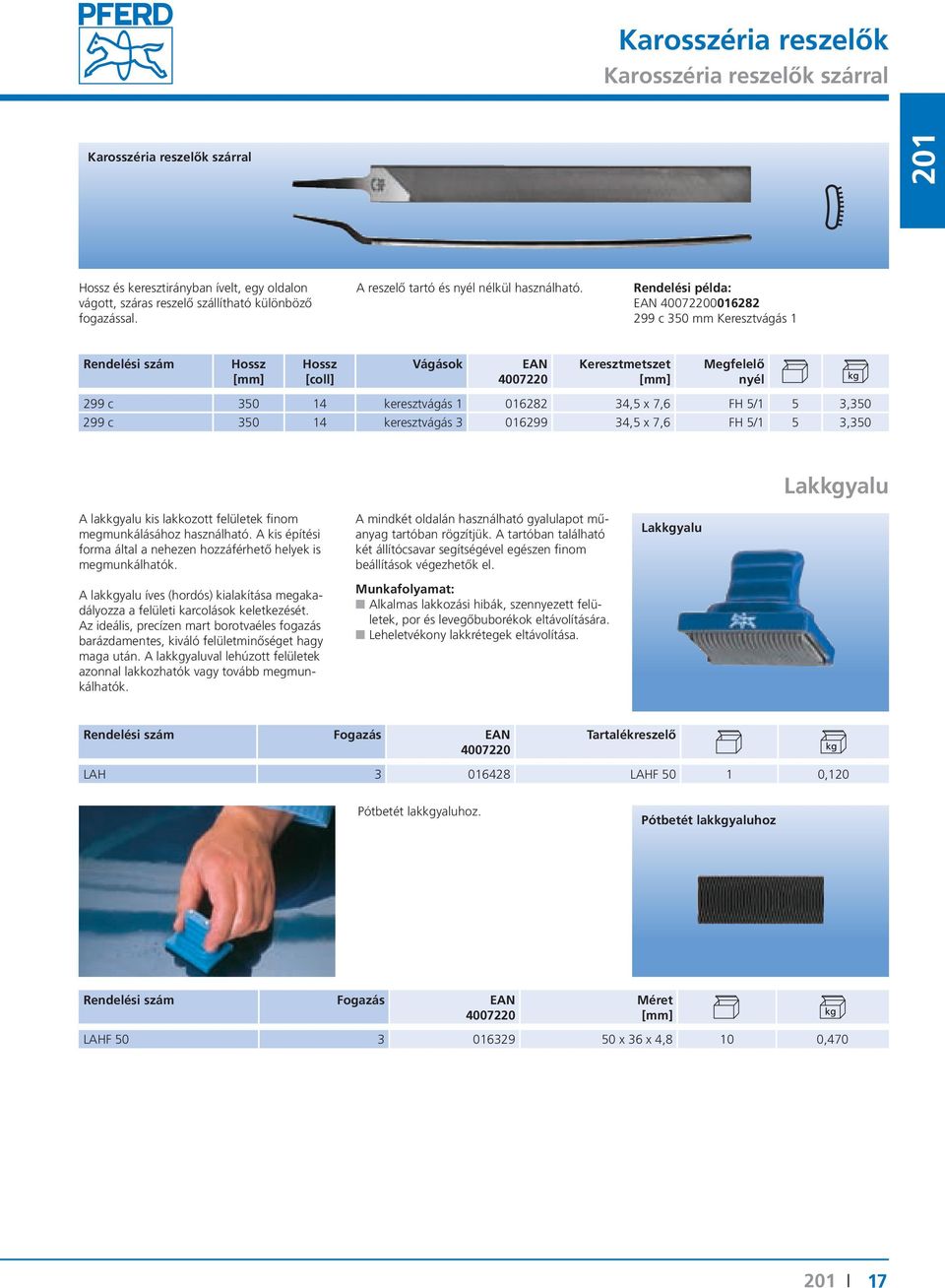 0016282 299 c 350 mm Keresztvágás 1 299 c 350 14 keresztvágás 1 016282 34,5 x 7,6 FH 5/1 5 3,350 299 c 350 14 keresztvágás 3 016299 34,5 x 7,6 FH 5/1 5 3,350 Lakkgyalu A lakkgyalu kis lakkozott