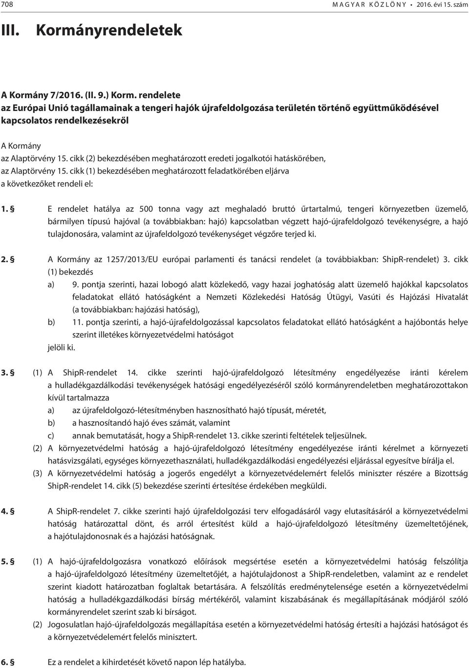 cikk (2) bekezdésében meghatározott eredeti jogalkotói hatáskörében, az Alaptörvény 15. cikk (1) bekezdésében meghatározott feladatkörében eljárva a következőket rendeli el: 1.