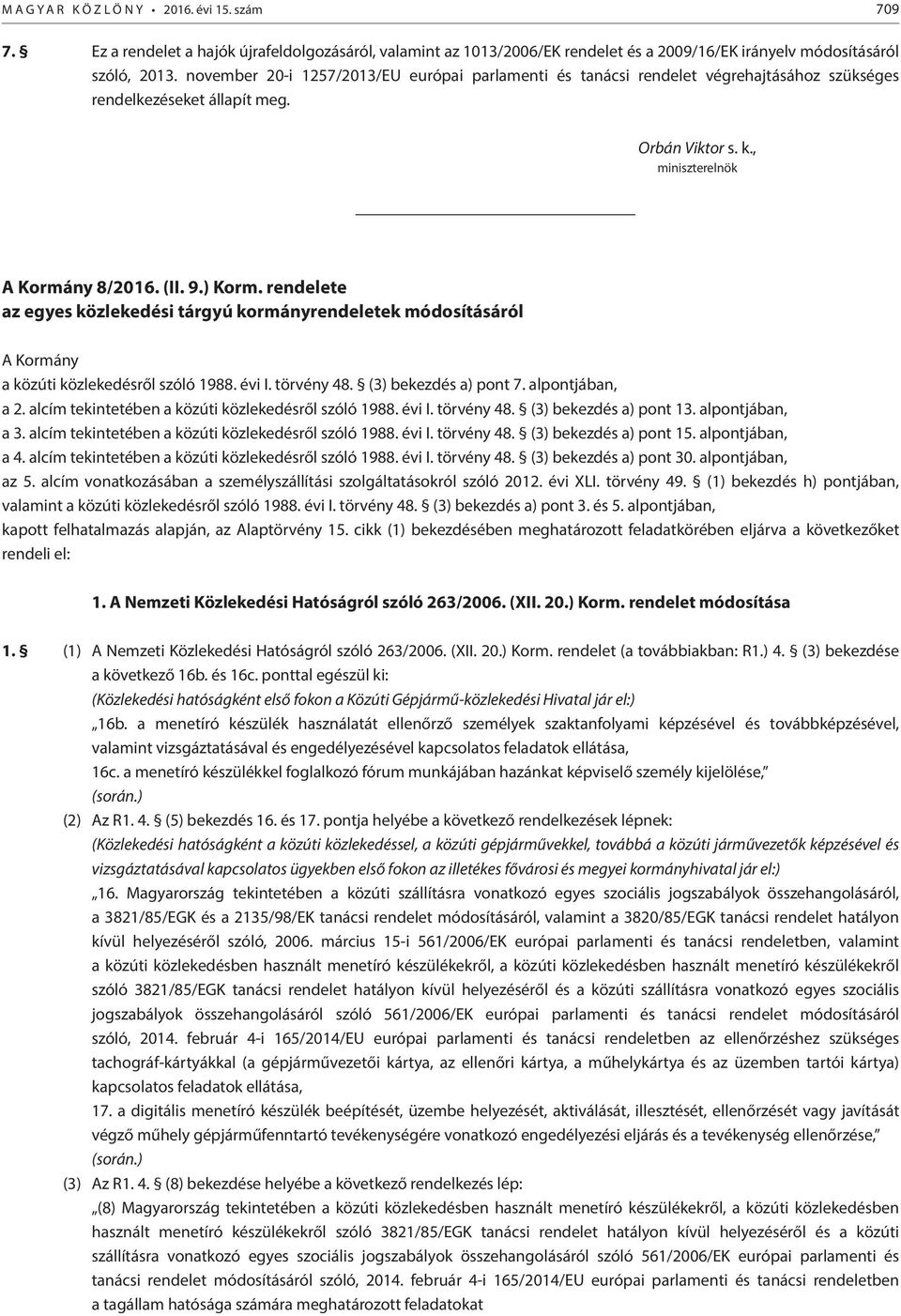 rendelete az egyes közlekedési tárgyú kormányrendeletek módosításáról A Kormány a közúti közlekedésről szóló 1988. évi I. törvény 48. (3) bekezdés a) pont 7. alpontjában, a 2.