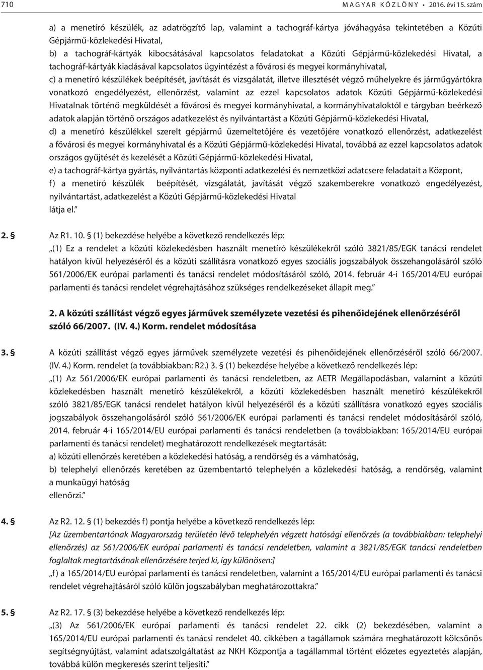 feladatokat a Közúti Gépjármű-közlekedési Hivatal, a tachográf-kártyák kiadásával kapcsolatos ügyintézést a fővárosi és megyei kormányhivatal, c) a menetíró készülékek beépítését, javítását és