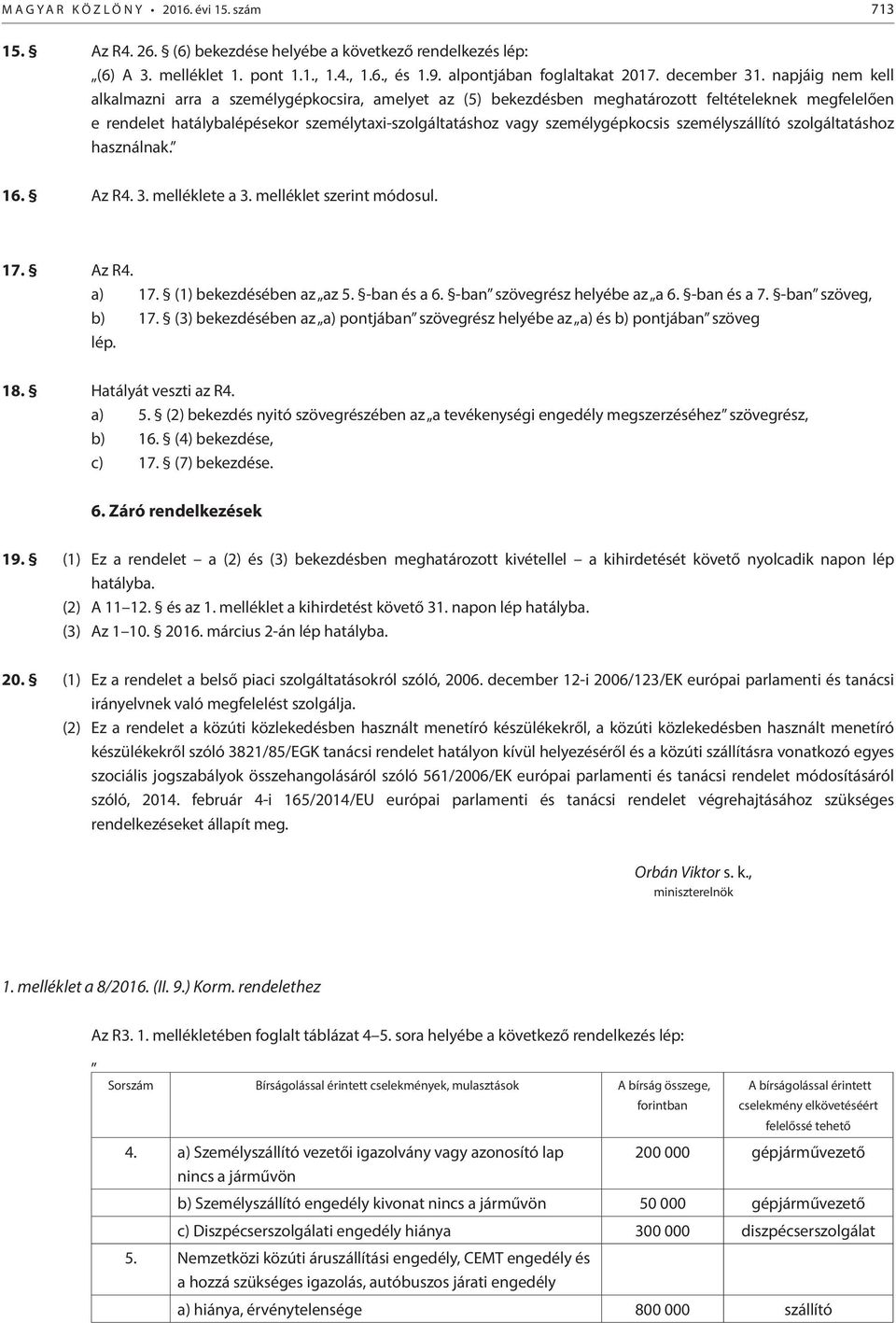 napjáig nem kell alkalmazni arra a személygépkocsira, amelyet az (5) bekezdésben meghatározott feltételeknek megfelelően e rendelet hatálybalépésekor személytaxi-szolgáltatáshoz vagy személygépkocsis