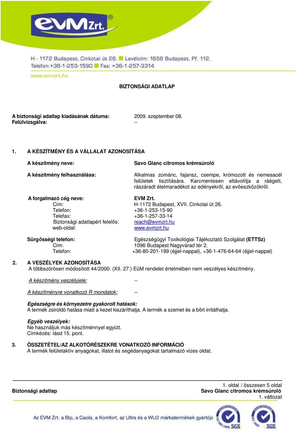 Karcmentesen eltávolítja a ráégett, rászáradt ételmaradékot az edényekrıl, az evıeszközökrıl. A forgalmazó cég neve: EVM Zrt. Cím: H-1172 Budapest, XVII. Cinkotai út 26.