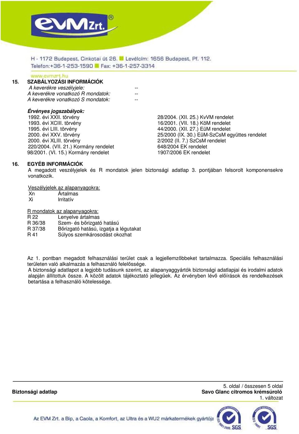 (VII. 18.) KöM rendelet 44/2000. (XII. 27.) EüM rendelet 25/2000 (IX. 30.) EüM-SzCsM együttes rendelet 2/2002 (II. 7.) SzCsM rendelet 648/2004 EK rendelet 1907/2006 EK rendelet 16.