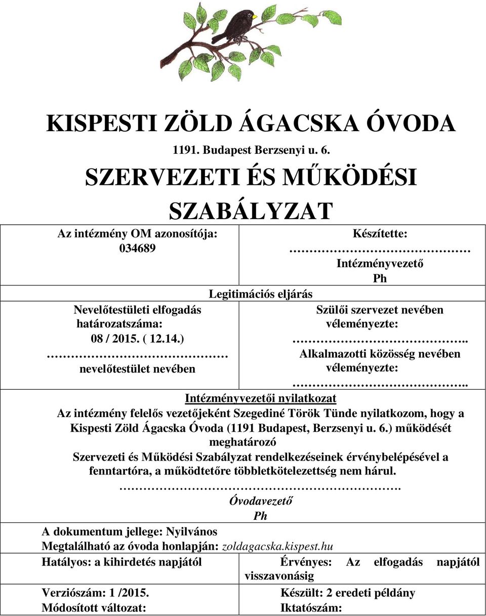 . Intézményvezetői nyilatkozat Az intézmény felelős vezetőjeként Szegediné Török Tünde nyilatkozom, hogy a Kispesti Zöld Ágacska Óvoda (1191 Budapest, Berzsenyi u. 6.