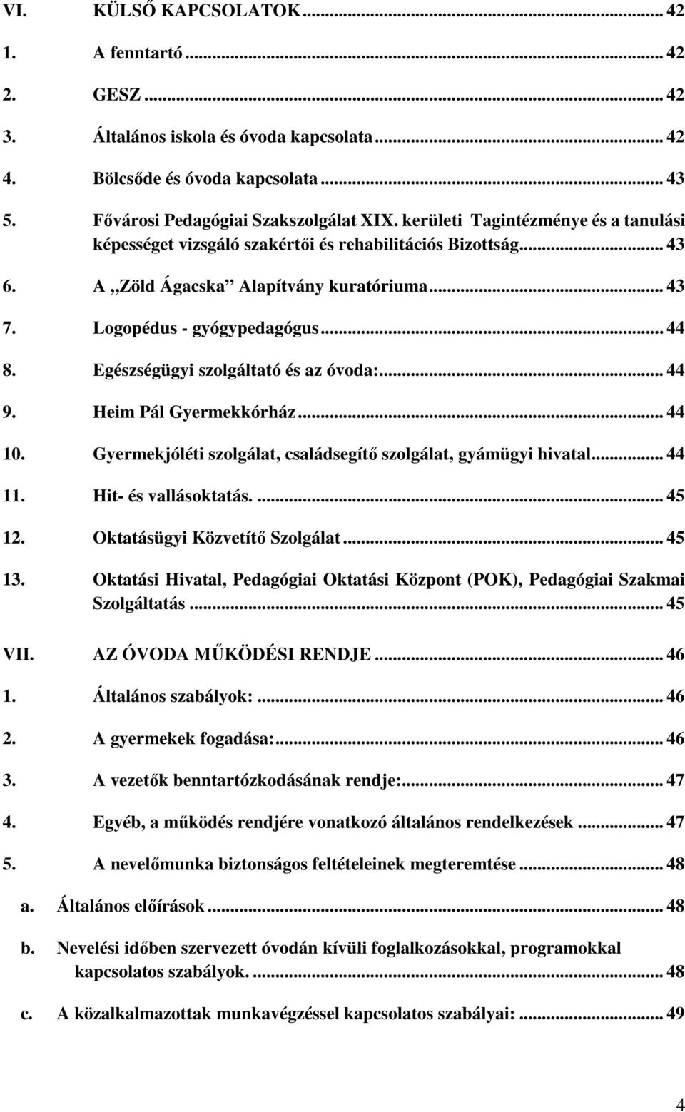 Egészségügyi szolgáltató és az óvoda:... 44 9. Heim Pál Gyermekkórház... 44 10. Gyermekjóléti szolgálat, családsegítő szolgálat, gyámügyi hivatal... 44 11. Hit- és vallásoktatás.... 45 12.