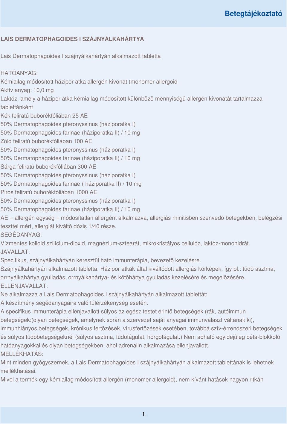 Sárga feliratú buborékfóliában 300 AE 50% Dermatophagoides farinae ( háziporatka II) / 10 mg Piros feliratú buborékfóliában 1000 AE AE = allergén egység = módosítatlan allergént alkalmazva, allergiás