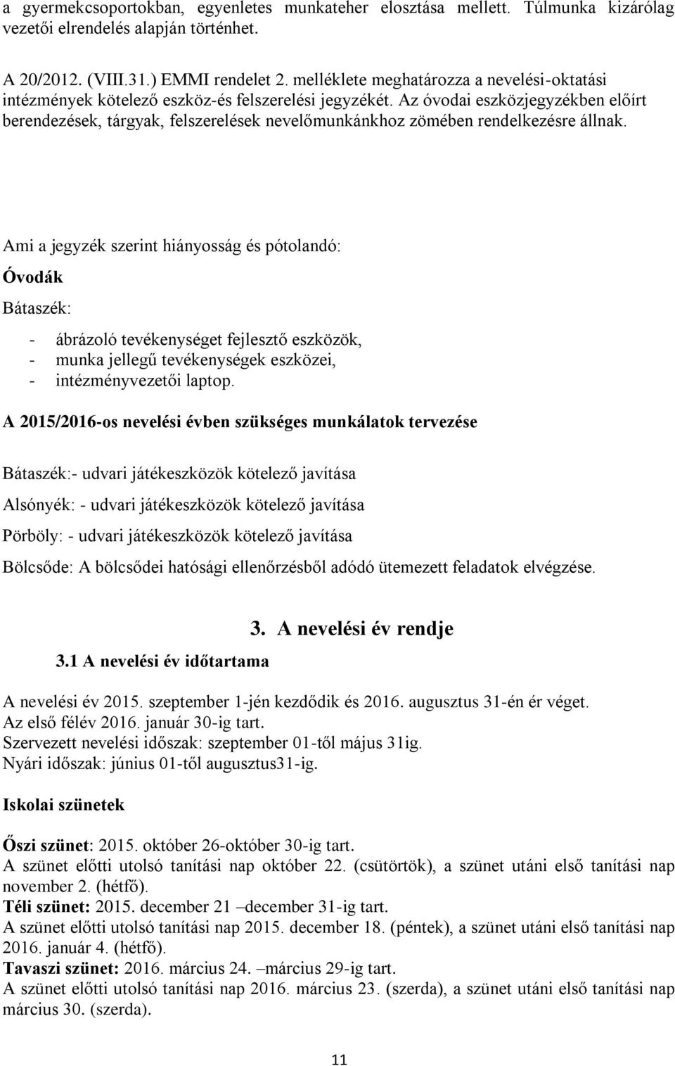 Az óvodai eszközjegyzékben előírt berendezések, tárgyak, felszerelések nevelőmunkánkhoz zömében rendelkezésre állnak.