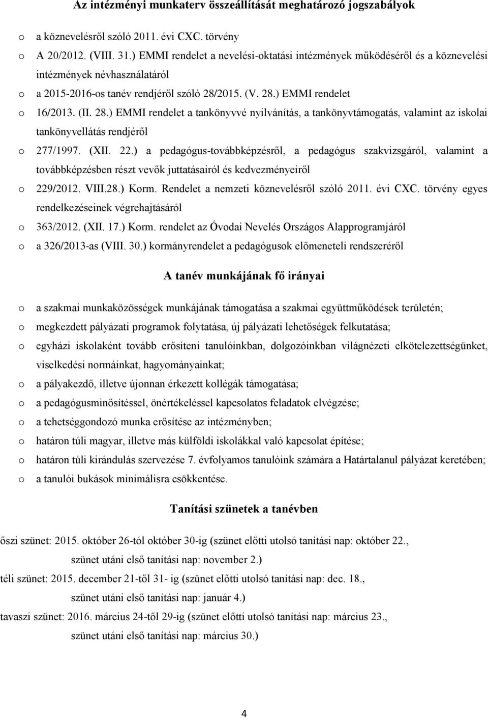 2015. (V. 28.) EMMI rendelet 16/2013. (II. 28.) EMMI rendelet a tankönyvvé nyilvánítás, a tankönyvtámogatás, valamint az iskolai tankönyvellátás rendjéről 277/1997. (XII. 22.