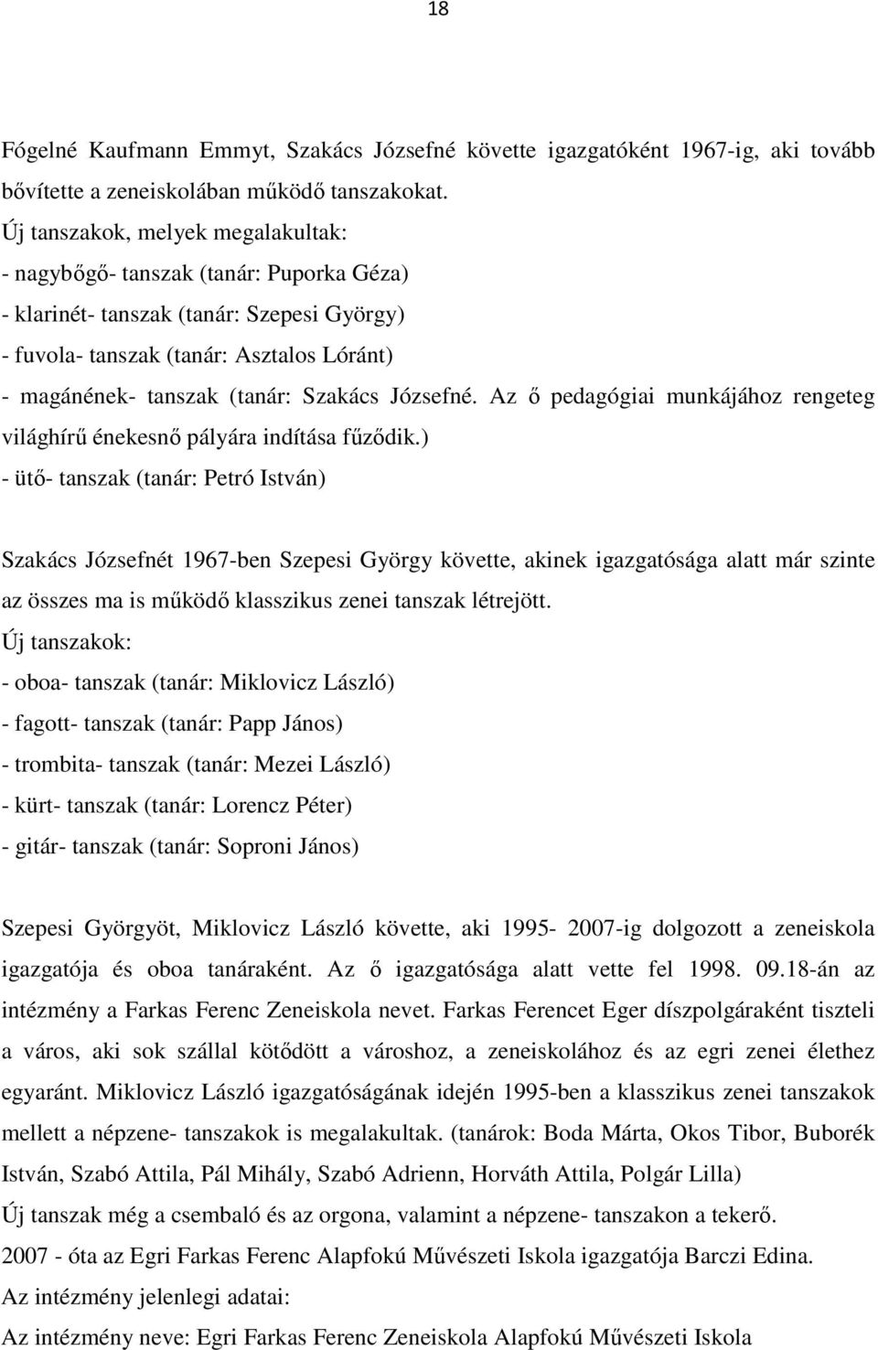 Szakács Józsefné. Az ő pedagógiai munkájához rengeteg világhírű énekesnő pályára indítása fűződik.