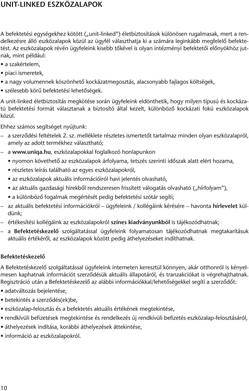 Az eszközalapok révén ügyfeleink kisebb tőkével is olyan intézményi befektetői előnyökhöz jutnak, mint például: a szakértelem, piaci ismeretek, a nagy volumennek köszönhető kockázatmegosztás,