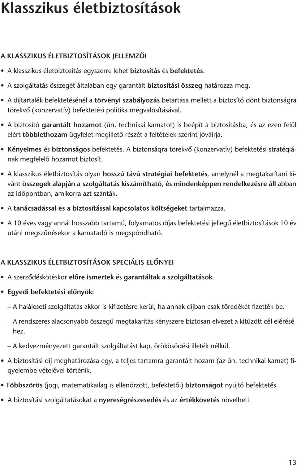 A díj tar ta lék be fek te té sé nél a tör vé nyi sza bá lyo zás be tar tá sa mel lett a biz to sí tó dönt biz ton ság ra tö rek vô (kon zer va tív) be fek te té si po li ti ka megvalósításával.