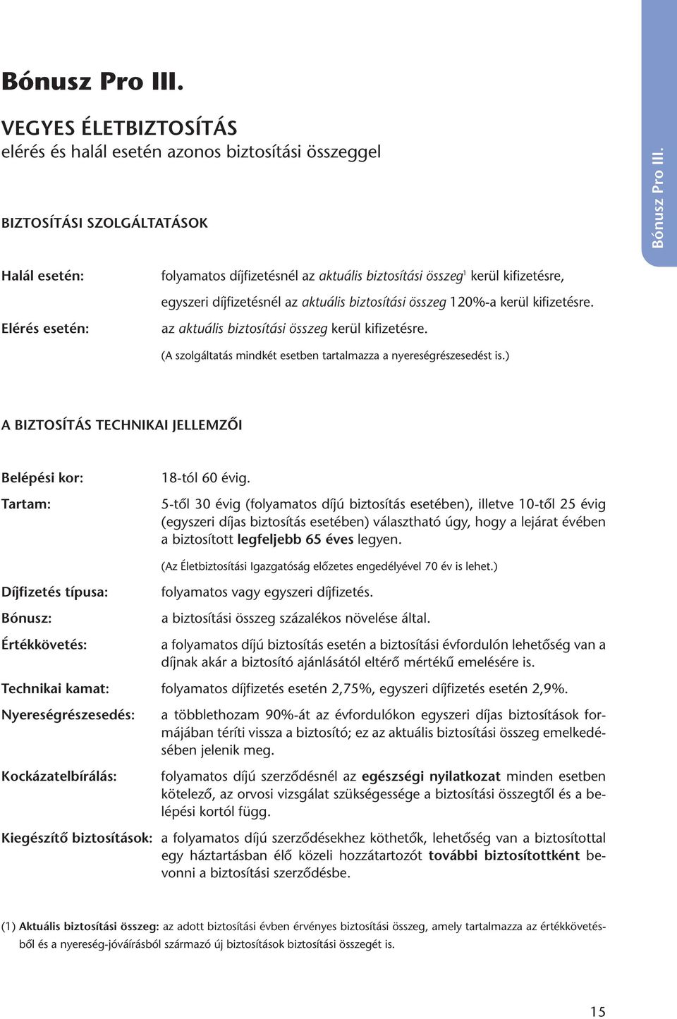 Elérés ese tén: az ak tuá lis biz to sí tá si összeg ke rül ki fi ze tés re. (A szol gál ta tás mind két eset ben tar tal maz za a nye re ség ré sze se dést is.