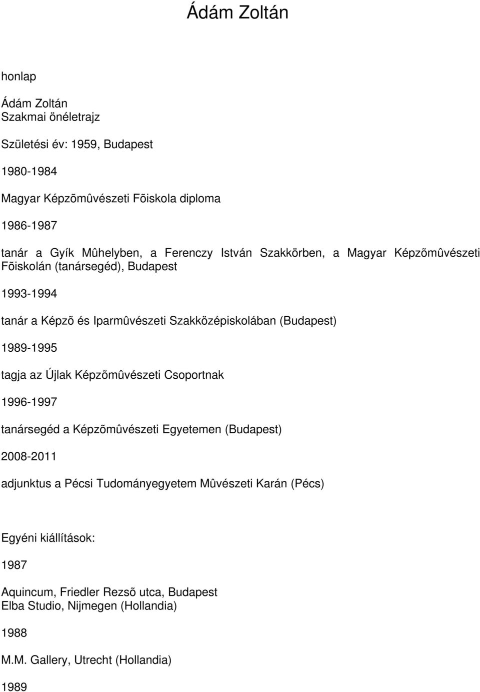 (Budapest) 1989-1995 tagja az Újlak Képzõmûvészeti Csoportnak 1996-1997 tanársegéd a Képzõmûvészeti Egyetemen (Budapest) 2008- adjunktus a Pécsi