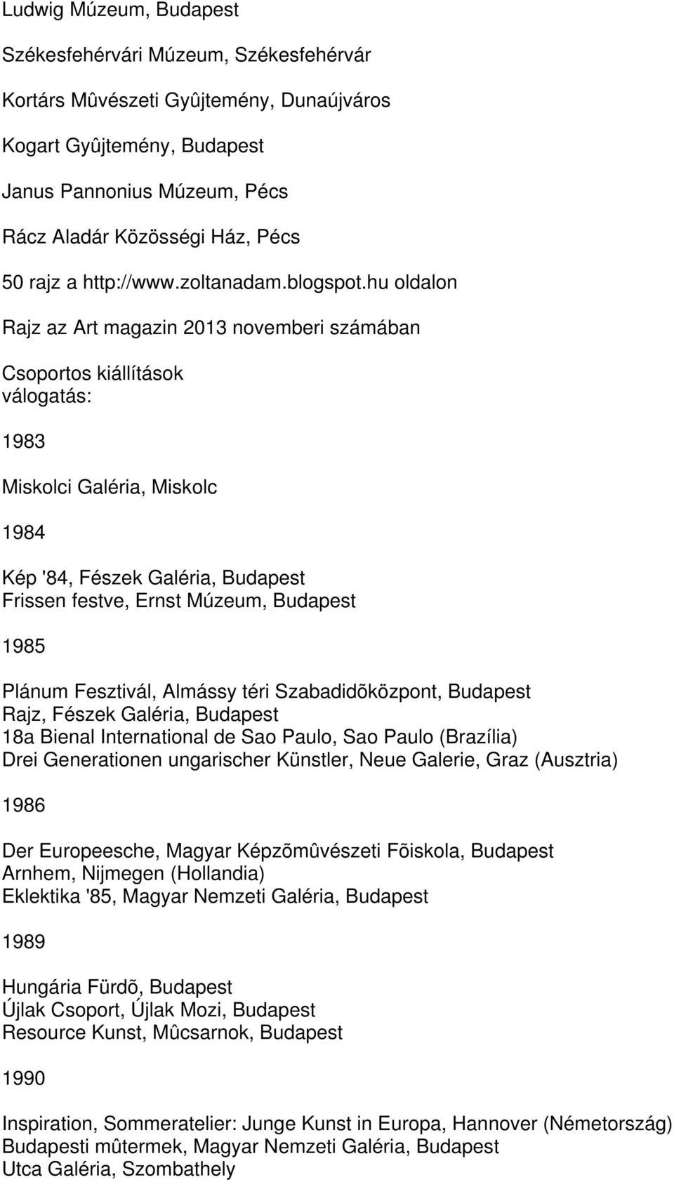 hu oldalon Rajz az Art magazin 2013 novemberi számában Csoportos kiállítások válogatás: 1983 Miskolci Galéria, Miskolc 1984 Kép '84, Fészek Galéria, Budapest Frissen festve, Ernst Múzeum, Budapest