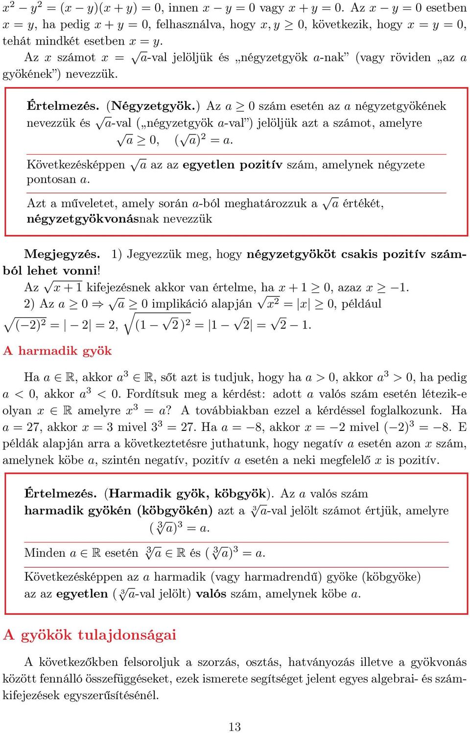 ) Az a 0 szám esetén az a négyzetgyökének nevezzük és a-val (,,négyzetgyök a-val ) jelöljük azt a számot, amelyre a 0, ( a) = a.