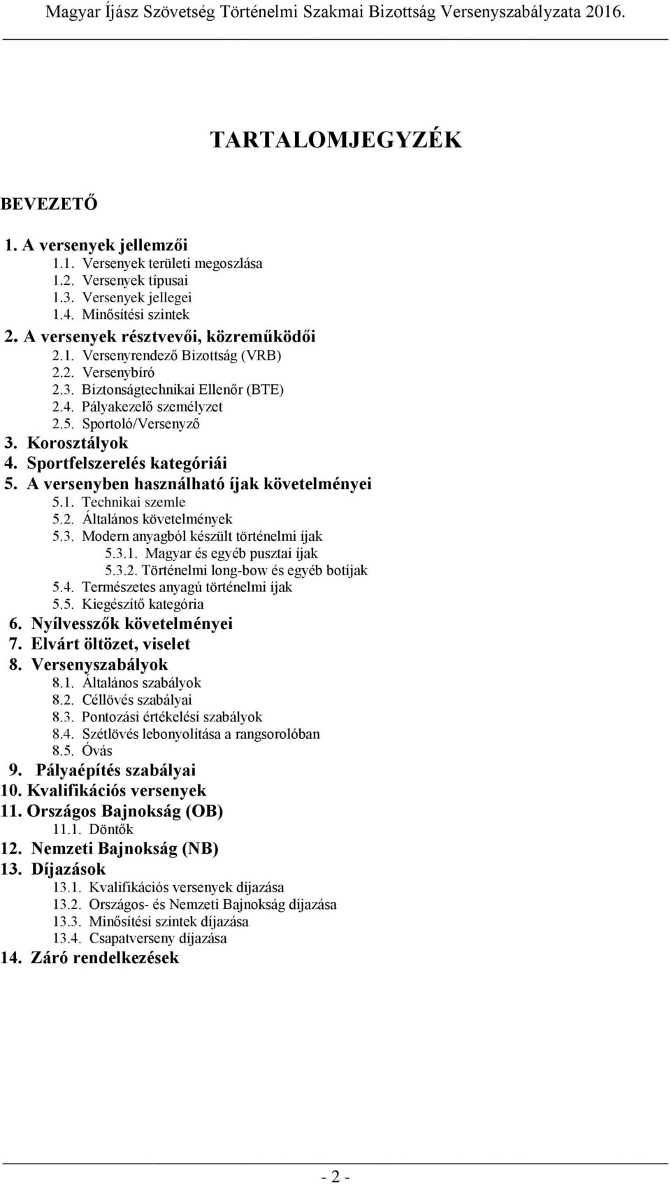 A versenyben használható íjak követelményei 5.1. Technikai szemle 5.2. Általános követelmények 5.3. Modern anyagból készült történelmi íjak 5.3.1. Magyar és egyéb pusztai íjak 5.3.2. Történelmi long-bow és egyéb botíjak 5.