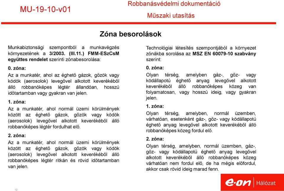 zóna: Az a munkatér, ahol normál üzemi körülmények között az éghető gázok, gőzök vagy ködök (aerosolok) levegővel alkotott keverékéből álló robbanóképes légtér fordulhat elő. 2.