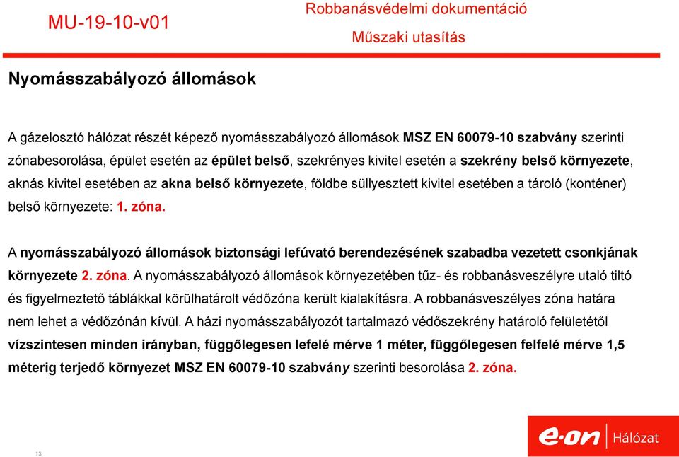 zóna. A nyomásszabályozó állomások biztonsági lefúvató berendezésének szabadba vezetett csonkjának környezete 2. zóna.