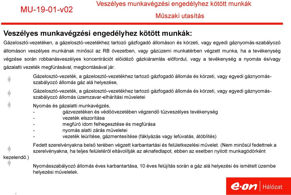 gázkiáramlás előfordul, vagy a tevékenység a nyomás és/vagy gázalatti vezeték megfúrásával, megbontásával jár. kezelendő.