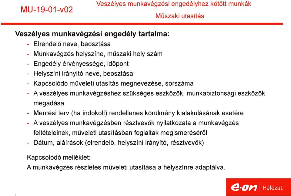 munkabiztonsági eszközök megadása - Mentési terv (ha indokolt) rendellenes körülmény kialakulásának esetére - A veszélyes munkavégzésben résztvevők nyilatkozata a munkavégzés