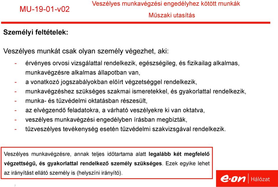 rendelkezik, - munka- és tűzvédelmi oktatásban részesült, - az elvégzendő feladatokra, a várható veszélyekre ki van oktatva, - veszélyes munkavégzési engedélyben írásban megbízták, - tűzveszélyes