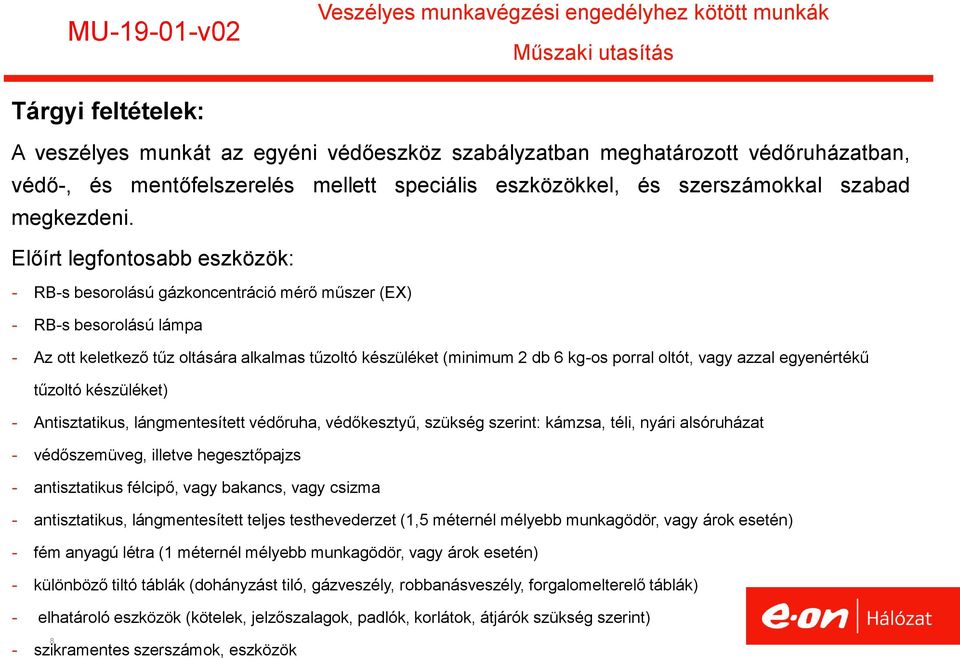 Előírt legfontosabb eszközök: - RB-s besorolású gázkoncentráció mérő műszer (EX) - RB-s besorolású lámpa - Az ott keletkező tűz oltására alkalmas tűzoltó készüléket (minimum 2 db 6 kg-os porral