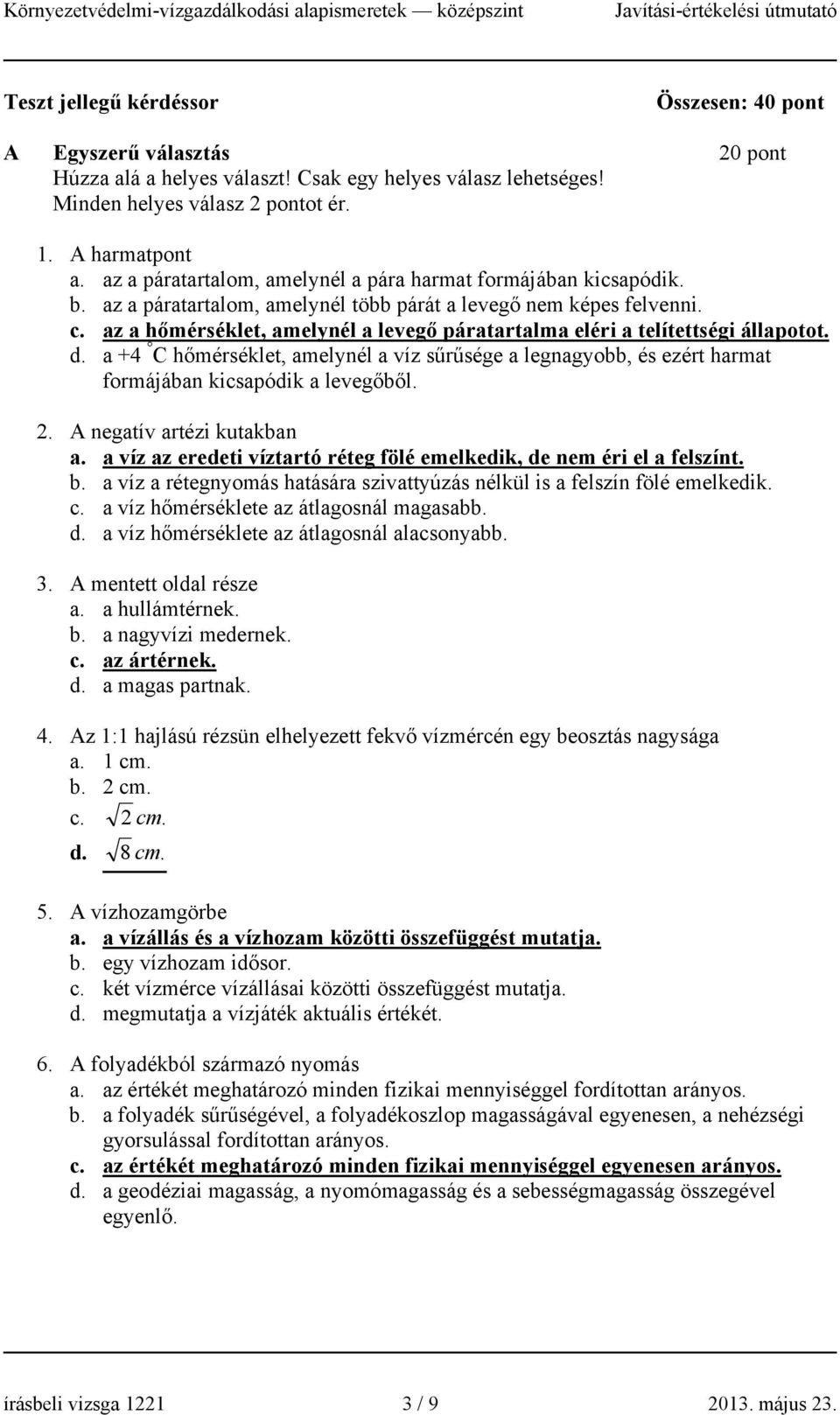 az a hőmérséklet, amelynél a levegő páratartalma eléri a telítettségi állapotot. d. a +4 C hőmérséklet, amelynél a víz sűrűsége a legnagyobb, és ezért harmat formájában kicsapódik a levegőből. 2.