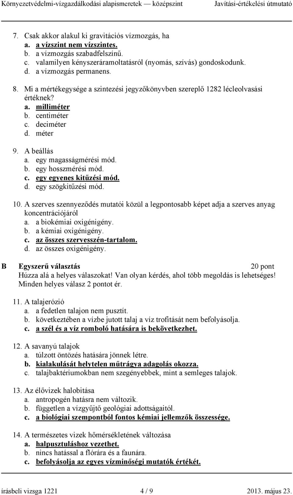 b. egy hosszmérési mód. c. egy egyenes kitűzési mód. d. egy szögkitűzési mód. 10. A szerves szennyeződés mutatói közül a legpontosabb képet adja a szerves anyag koncentrációjáról a.